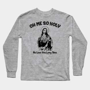 Oh Me So Holy Long Sleeve T-Shirt